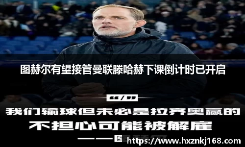 图赫尔有望接管曼联滕哈赫下课倒计时已开启