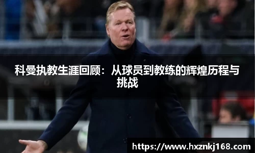 科曼执教生涯回顾：从球员到教练的辉煌历程与挑战